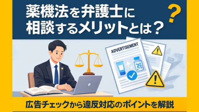薬機法を弁護士に相談するメリットとは？広告チェックから違反対応のポイントを解説